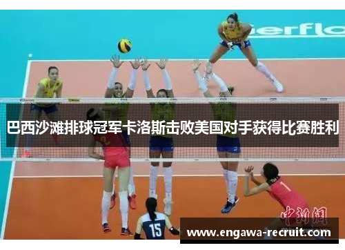 巴西沙滩排球冠军卡洛斯击败美国对手获得比赛胜利