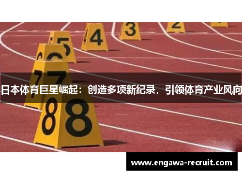 日本体育巨星崛起：创造多项新纪录，引领体育产业风向